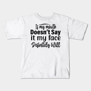 If my mouth doesn’t say it my face definitely will Kids T-Shirt